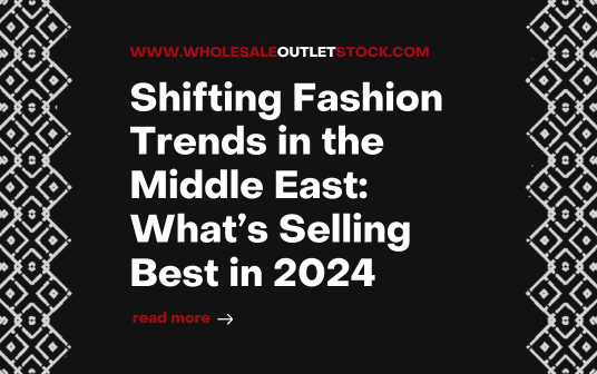 Shifting Fashion Trends in the Middle East: What’s Selling Best in 2024